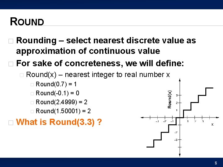 ROUND Rounding – select nearest discrete value as approximation of continuous value � For