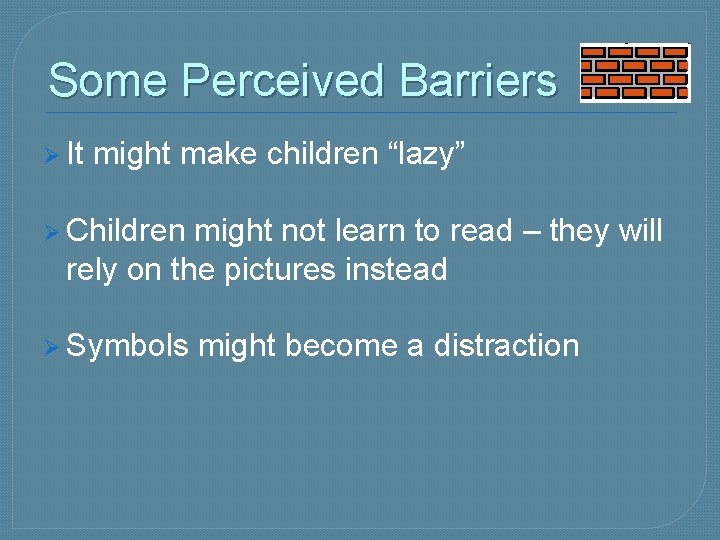 Some Perceived Barriers Ø It might make children “lazy” Ø Children might not learn