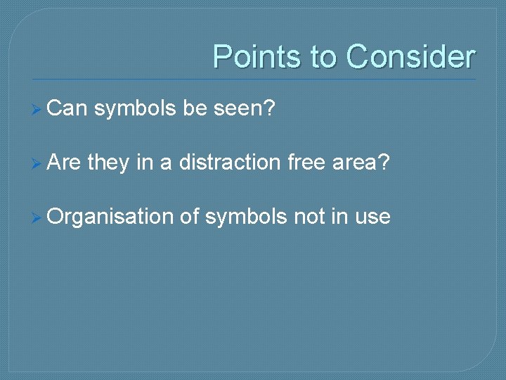 Points to Consider Ø Can Ø Are symbols be seen? they in a distraction