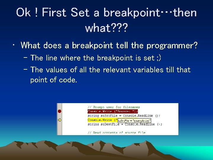 Ok ! First Set a breakpoint…then what? ? ? • What does a breakpoint