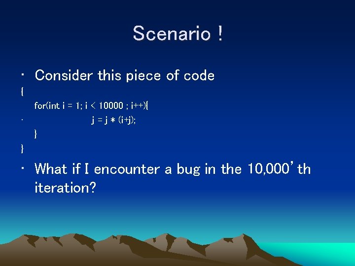 Scenario ! • Consider this piece of code { • for(int i = 1;