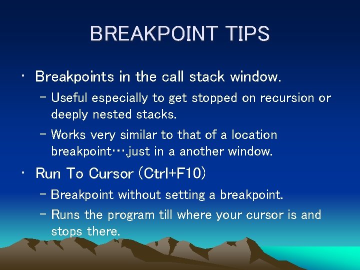 BREAKPOINT TIPS • Breakpoints in the call stack window. – Useful especially to get