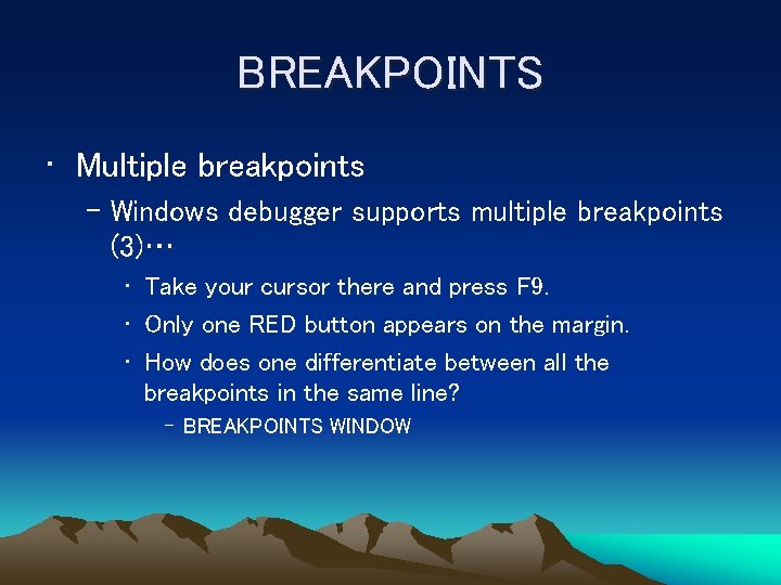 BREAKPOINTS • Multiple breakpoints – Windows debugger supports multiple breakpoints (3)… • Take your