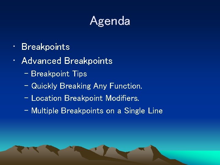 Agenda • Breakpoints • Advanced Breakpoints – Breakpoint Tips – Quickly Breaking Any Function.