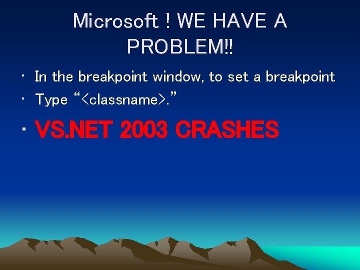 Microsoft ! WE HAVE A PROBLEM!! • In the breakpoint window, to set a