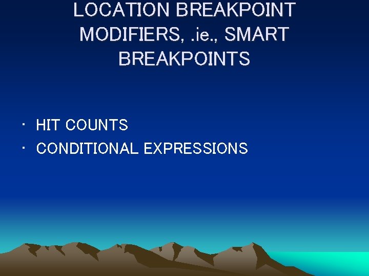 LOCATION BREAKPOINT MODIFIERS, . ie. , SMART BREAKPOINTS • HIT COUNTS • CONDITIONAL EXPRESSIONS