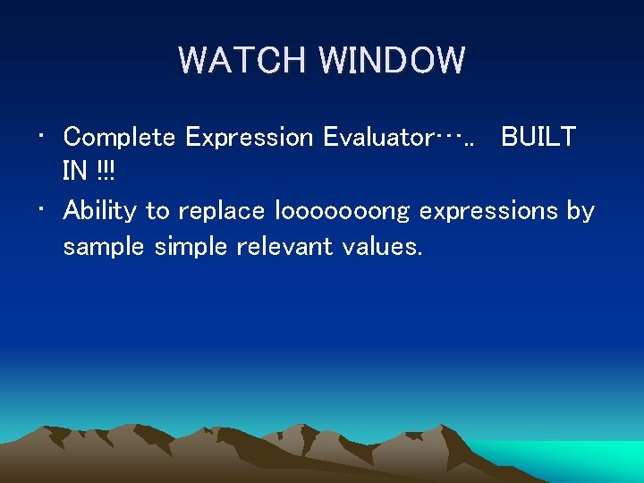 WATCH WINDOW • Complete Expression Evaluator…. . BUILT IN !!! • Ability to replace