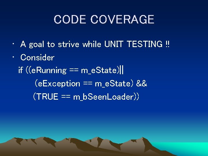 CODE COVERAGE • A goal to strive while UNIT TESTING !! • Consider if