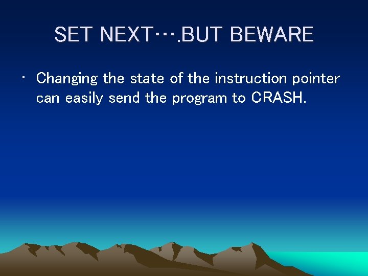 SET NEXT…. BUT BEWARE • Changing the state of the instruction pointer can easily