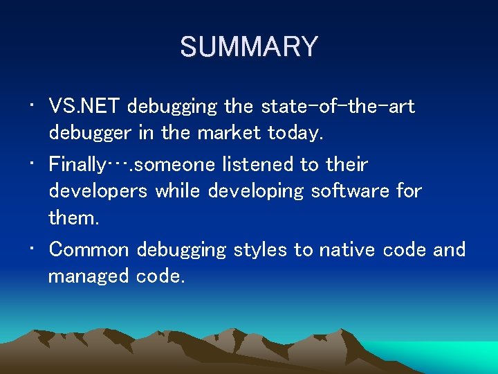 SUMMARY • VS. NET debugging the state-of-the-art debugger in the market today. • Finally….