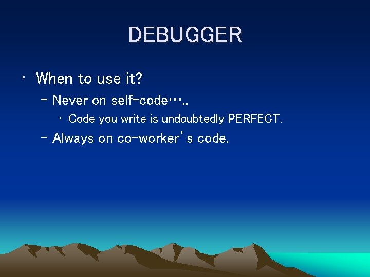 DEBUGGER • When to use it? – Never on self-code…. . • Code you