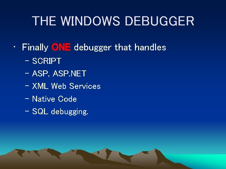 THE WINDOWS DEBUGGER • Finally ONE debugger that handles – SCRIPT – ASP, ASP.