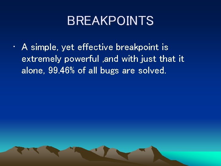 BREAKPOINTS • A simple, yet effective breakpoint is extremely powerful , and with just
