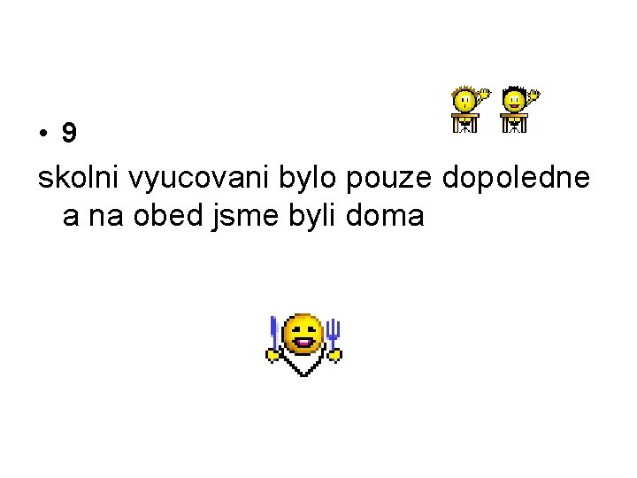  • 9 skolni vyucovani bylo pouze dopoledne a na obed jsme byli doma