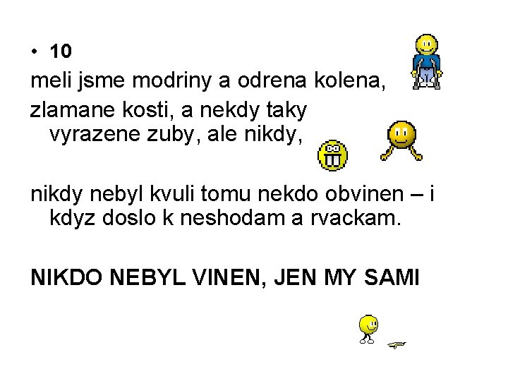  • 10 meli jsme modriny a odrena kolena, zlamane kosti, a nekdy taky