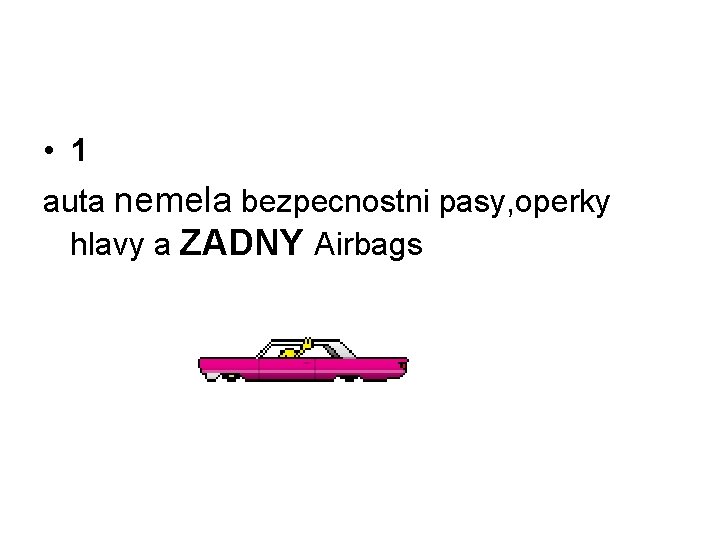  • 1 auta nemela bezpecnostni pasy, operky hlavy a ZADNY Airbags 