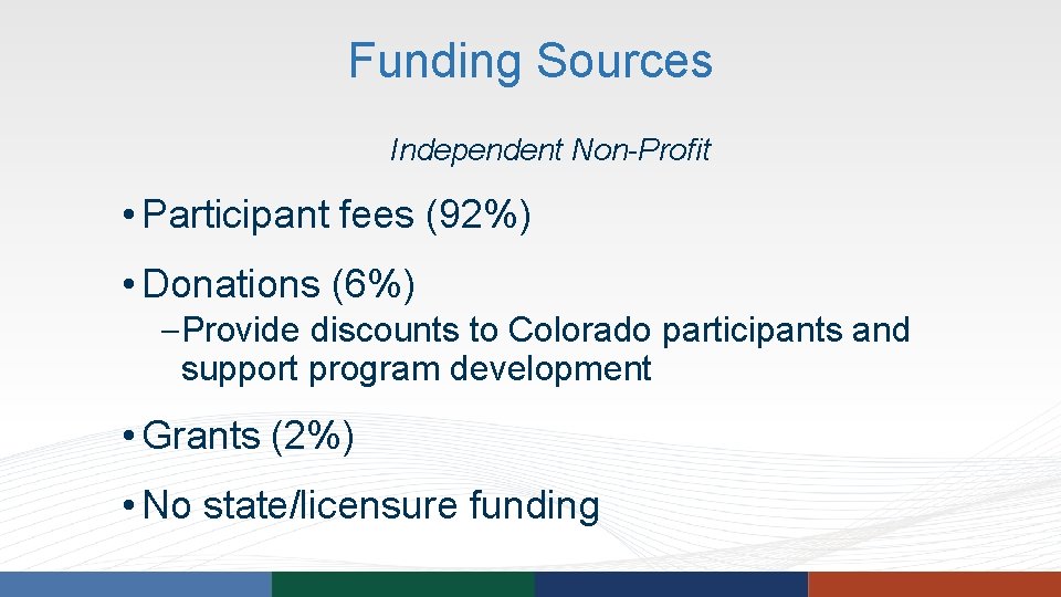 Funding Sources Independent Non-Profit • Participant fees (92%) • Donations (6%) – Provide discounts Funding Sources Independent Non-Profit • Participant fees (92%) • Donations (6%) – Provide discounts