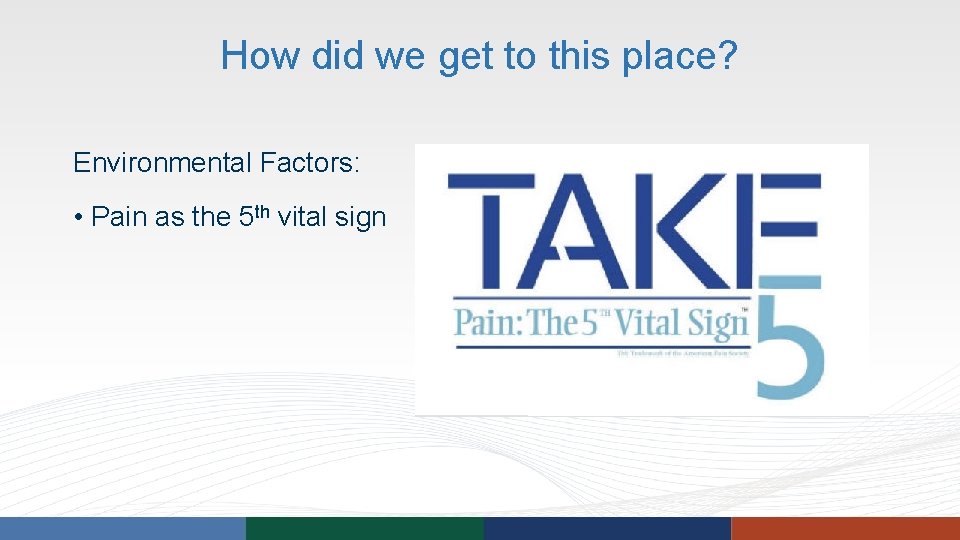 How did we get to this place? Environmental Factors: • Pain as the 5 How did we get to this place? Environmental Factors: • Pain as the 5