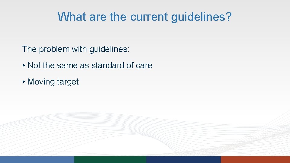 What are the current guidelines? The problem with guidelines: • Not the same as What are the current guidelines? The problem with guidelines: • Not the same as