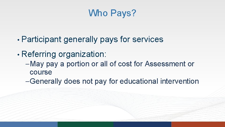 Who Pays? • Participant generally pays for services • Referring organization: – May pay Who Pays? • Participant generally pays for services • Referring organization: – May pay