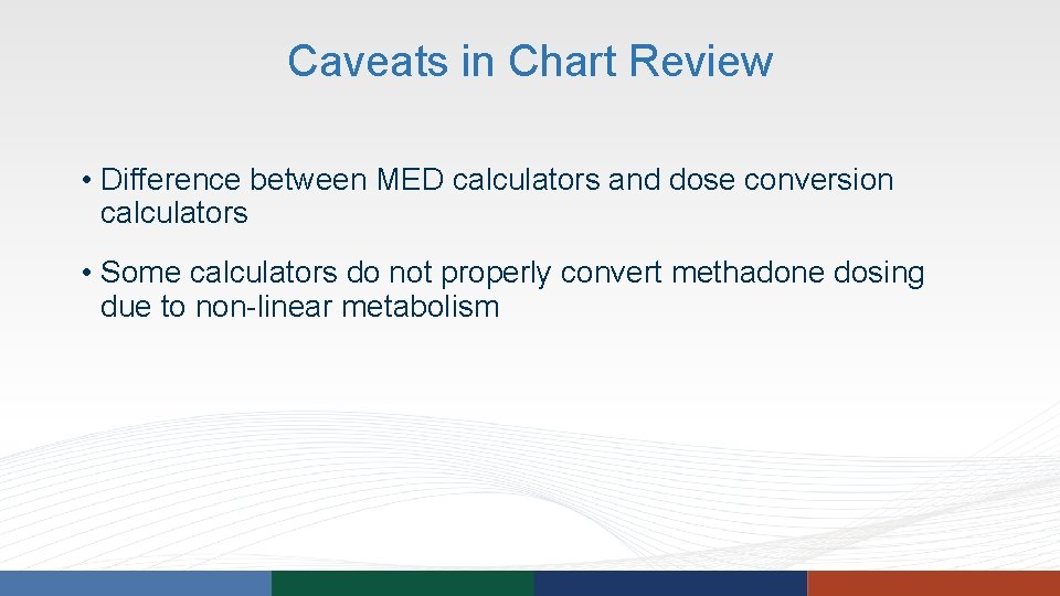Caveats in Chart Review • Difference between MED calculators and dose conversion calculators • Caveats in Chart Review • Difference between MED calculators and dose conversion calculators •