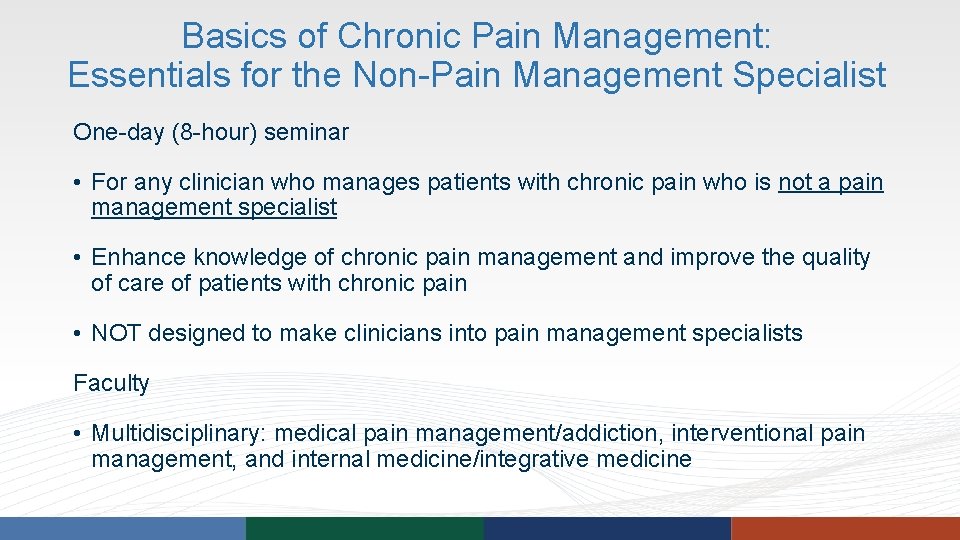 Basics of Chronic Pain Management: Essentials for the Non-Pain Management Specialist One-day (8 -hour) Basics of Chronic Pain Management: Essentials for the Non-Pain Management Specialist One-day (8 -hour)