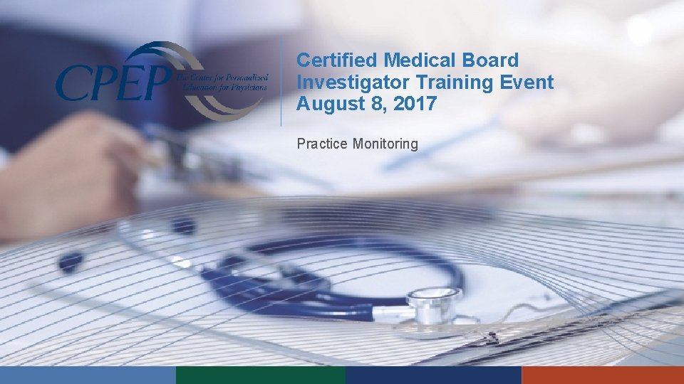 Certified Medical Board Investigator Training Event August 8, 2017 Practice Monitoring Certified Medical Board Investigator Training Event August 8, 2017 Practice Monitoring