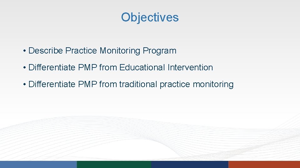 Objectives • Describe Practice Monitoring Program • Differentiate PMP from Educational Intervention • Differentiate Objectives • Describe Practice Monitoring Program • Differentiate PMP from Educational Intervention • Differentiate