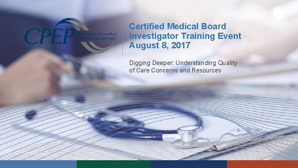 Certified Medical Board Investigator Training Event August 8, 2017 Digging Deeper: Understanding Quality of Certified Medical Board Investigator Training Event August 8, 2017 Digging Deeper: Understanding Quality of