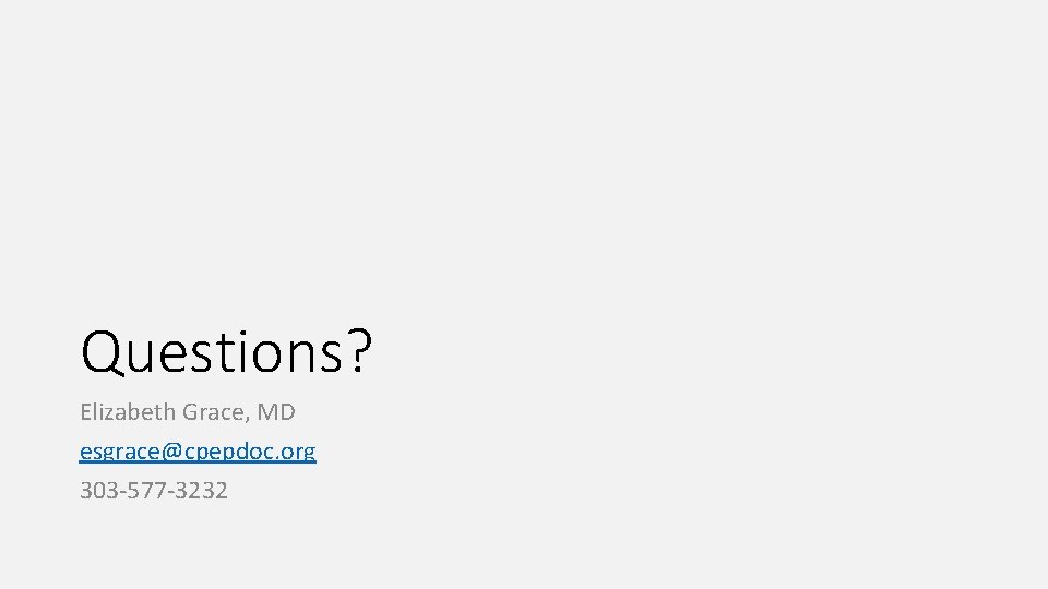 Questions? Elizabeth Grace, MD esgrace@cpepdoc. org 303 -577 -3232 Questions? Elizabeth Grace, MD esgrace@cpepdoc. org 303 -577 -3232
