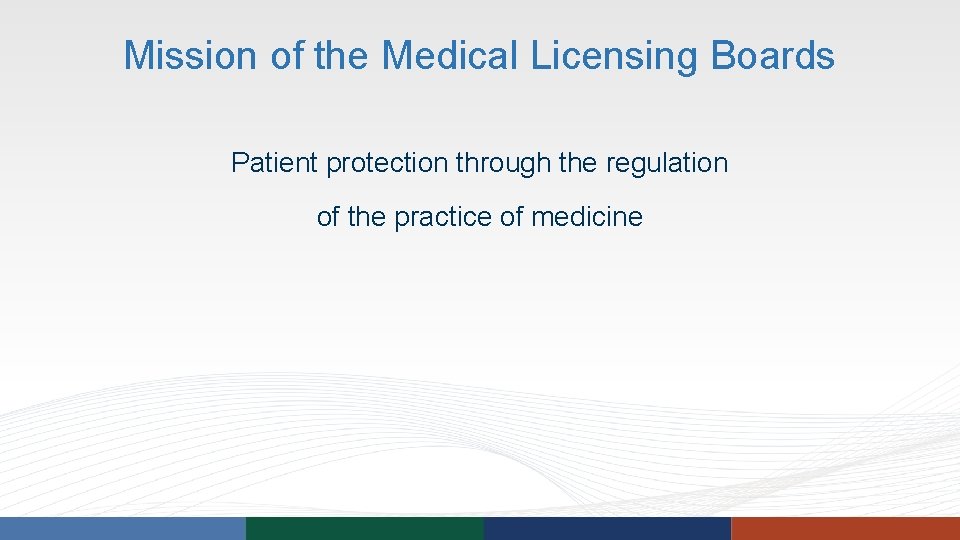 Mission of the Medical Licensing Boards Patient protection through the regulation of the practice Mission of the Medical Licensing Boards Patient protection through the regulation of the practice