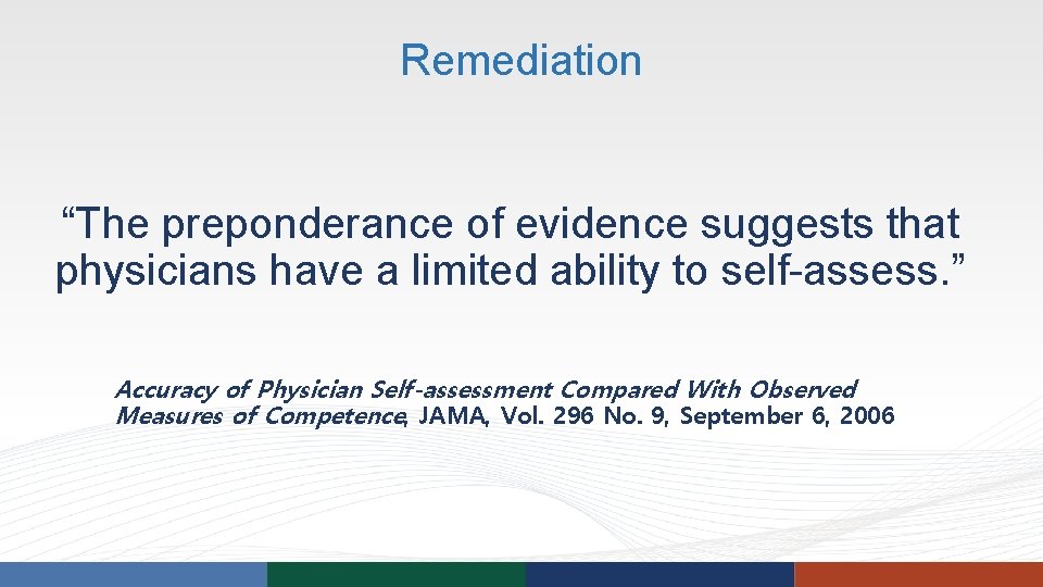 Remediation “The preponderance of evidence suggests that physicians have a limited ability to self-assess. Remediation “The preponderance of evidence suggests that physicians have a limited ability to self-assess.