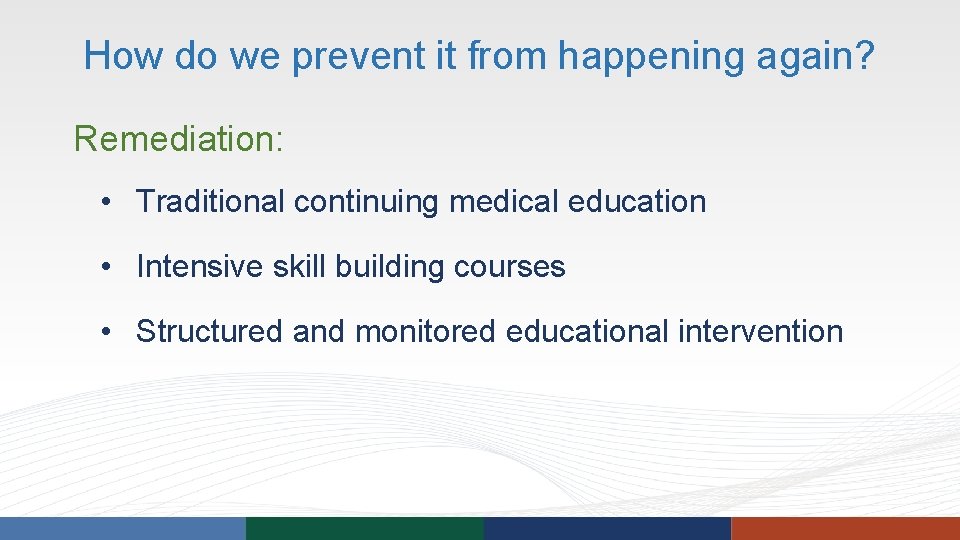 How do we prevent it from happening again? Remediation: • Traditional continuing medical education How do we prevent it from happening again? Remediation: • Traditional continuing medical education