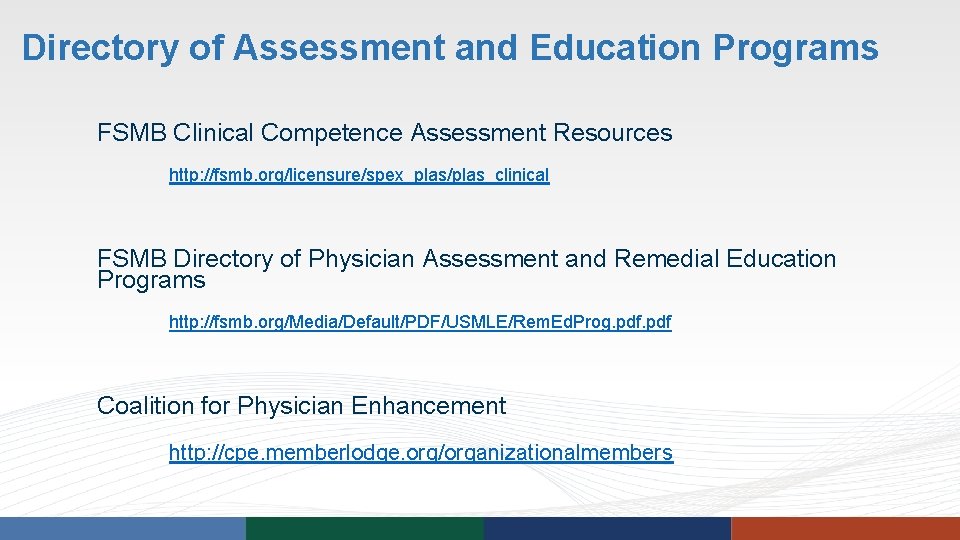 Directory of Assessment and Education Programs FSMB Clinical Competence Assessment Resources http: //fsmb. org/licensure/spex_plas/plas_clinical Directory of Assessment and Education Programs FSMB Clinical Competence Assessment Resources http: //fsmb. org/licensure/spex_plas/plas_clinical