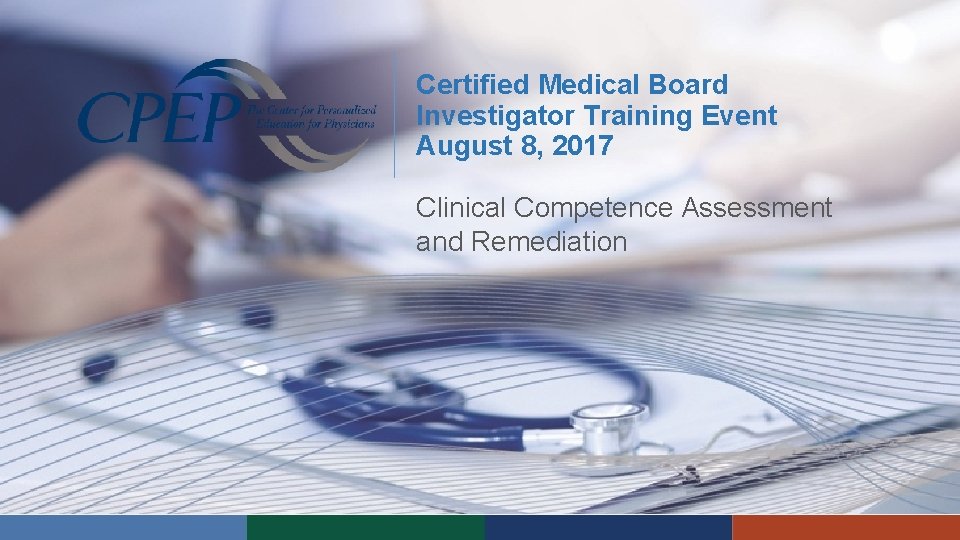 Certified Medical Board Investigator Training Event August 8, 2017 Clinical Competence Assessment and Remediation Certified Medical Board Investigator Training Event August 8, 2017 Clinical Competence Assessment and Remediation