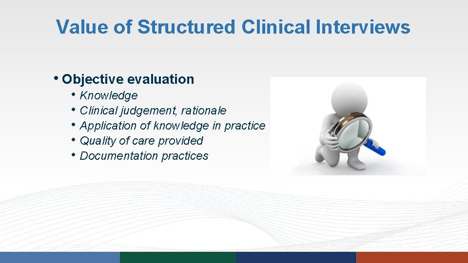 Value of Structured Clinical Interviews • Objective evaluation • Knowledge • Clinical judgement, rationale Value of Structured Clinical Interviews • Objective evaluation • Knowledge • Clinical judgement, rationale