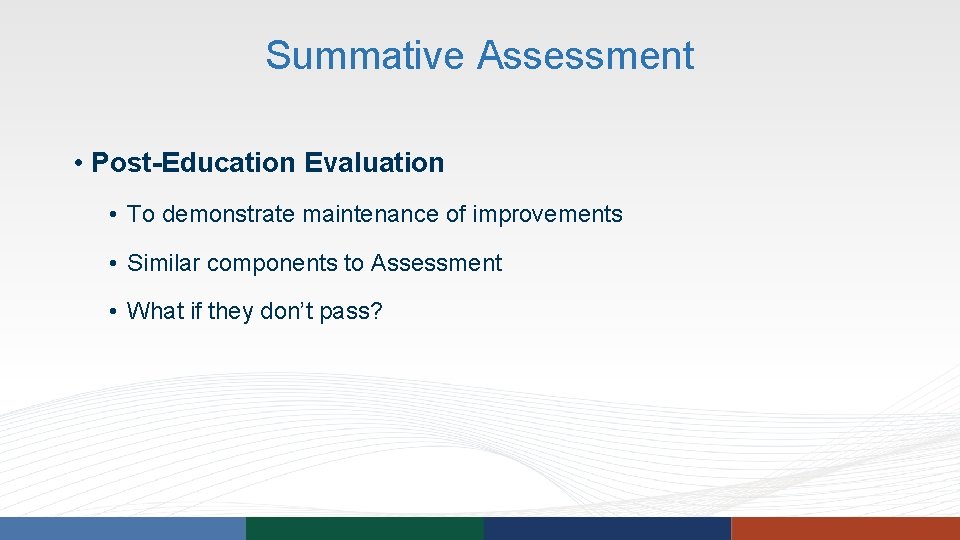 Summative Assessment • Post-Education Evaluation • To demonstrate maintenance of improvements • Similar components Summative Assessment • Post-Education Evaluation • To demonstrate maintenance of improvements • Similar components