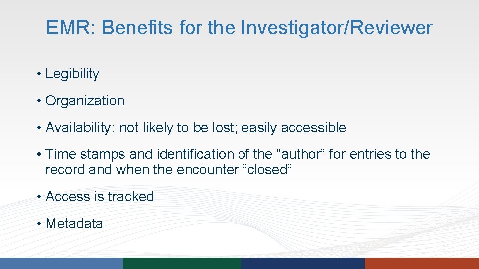 EMR: Benefits for the Investigator/Reviewer • Legibility • Organization • Availability: not likely to EMR: Benefits for the Investigator/Reviewer • Legibility • Organization • Availability: not likely to