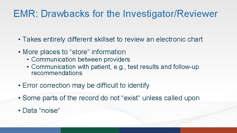 EMR: Drawbacks for the Investigator/Reviewer • Takes entirely different skillset to review an electronic EMR: Drawbacks for the Investigator/Reviewer • Takes entirely different skillset to review an electronic