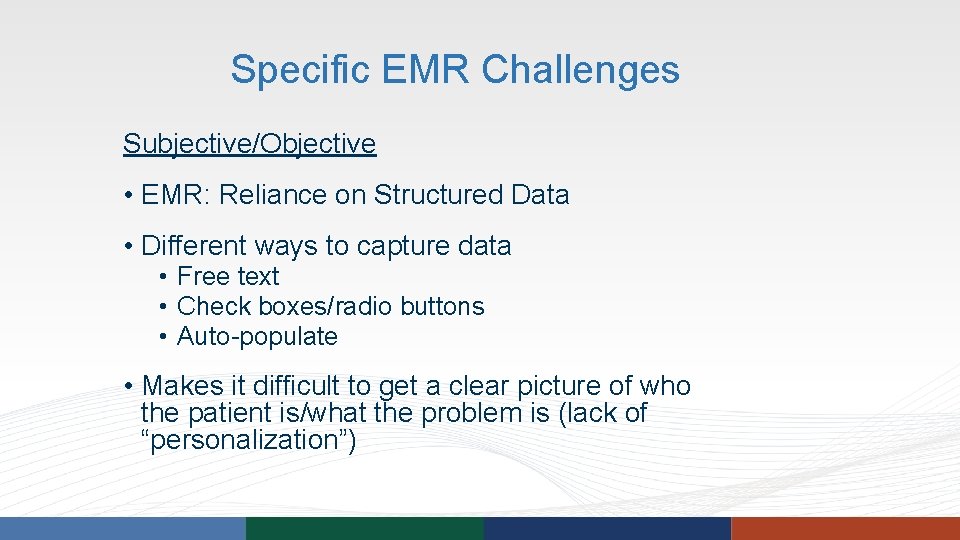 Specific EMR Challenges Subjective/Objective • EMR: Reliance on Structured Data • Different ways to Specific EMR Challenges Subjective/Objective • EMR: Reliance on Structured Data • Different ways to