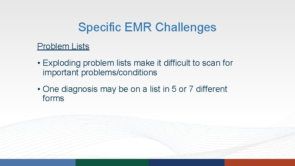 Specific EMR Challenges Problem Lists • Exploding problem lists make it difficult to scan Specific EMR Challenges Problem Lists • Exploding problem lists make it difficult to scan