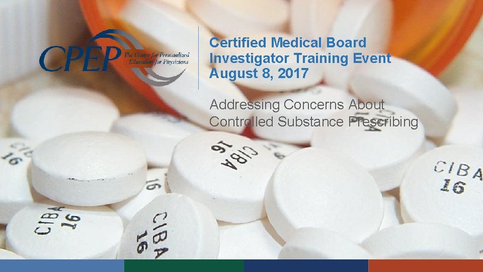 Certified Medical Board Investigator Training Event August 8, 2017 Addressing Concerns About Controlled Substance Certified Medical Board Investigator Training Event August 8, 2017 Addressing Concerns About Controlled Substance