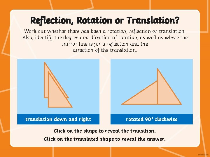 Reflection, Rotation or Translation? Work out whethere has been a rotation, reflection or translation.