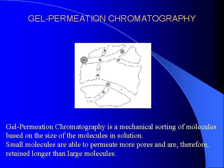 GEL-PERMEATION CHROMATOGRAPHY Gel-Permeation Chromatography is a mechanical sorting of molecules based on the size