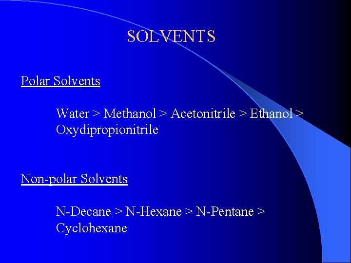 SOLVENTS Polar Solvents Water > Methanol > Acetonitrile > Ethanol > Oxydipropionitrile Non-polar Solvents