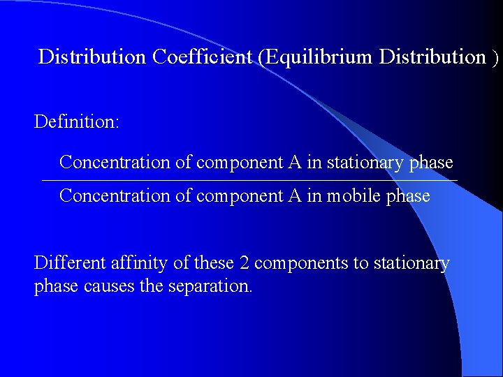 Distribution Coefficient (Equilibrium Distribution ) Definition: Concentration of component A in stationary phase Concentration