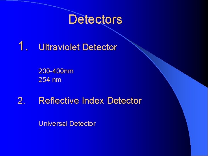 Detectors 1. Ultraviolet Detector 200 -400 nm 254 nm 2. Reflective Index Detector Universal