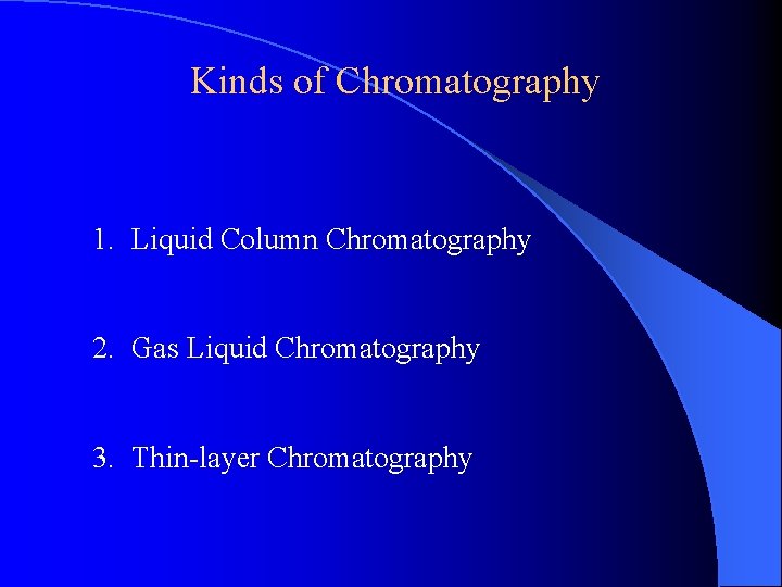 Kinds of Chromatography 1. Liquid Column Chromatography 2. Gas Liquid Chromatography 3. Thin-layer Chromatography