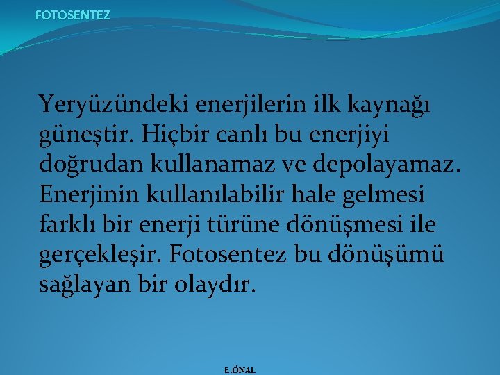 FOTOSENTEZ Yeryüzündeki enerjilerin ilk kaynağı güneştir. Hiçbir canlı bu enerjiyi doğrudan kullanamaz ve depolayamaz.