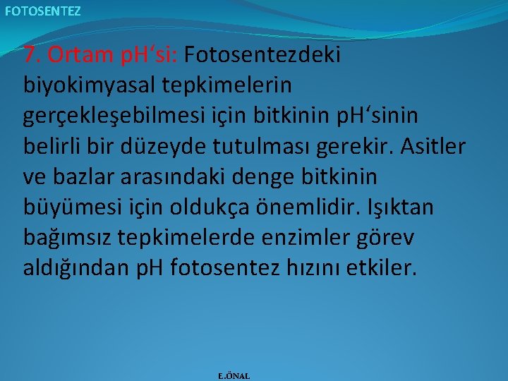 FOTOSENTEZ 7. Ortam p. H‘si: Fotosentezdeki biyokimyasal tepkimelerin gerçekleşebilmesi için bitkinin p. H‘sinin belirli